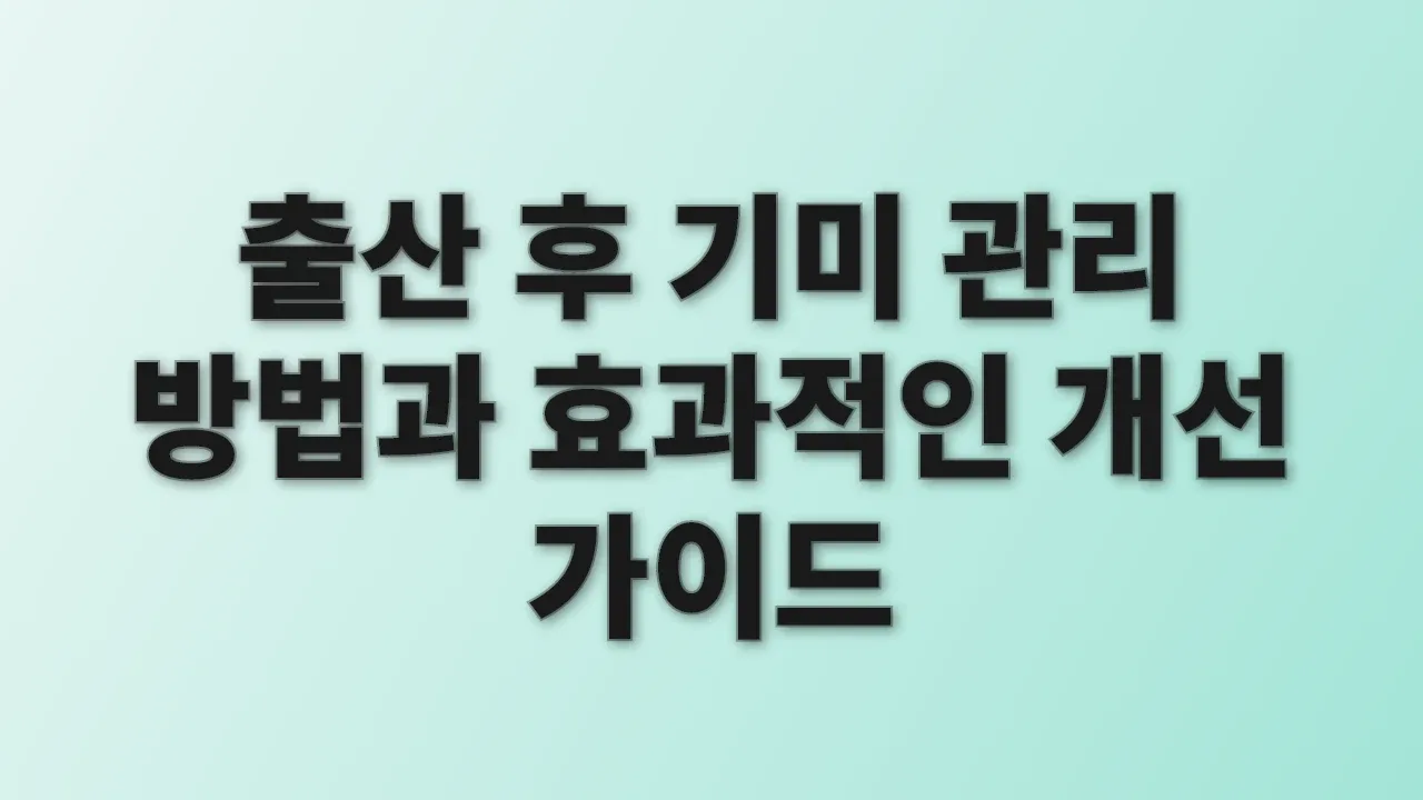 출산 후 기미 관리 방법과 효과적인 개선 가이드